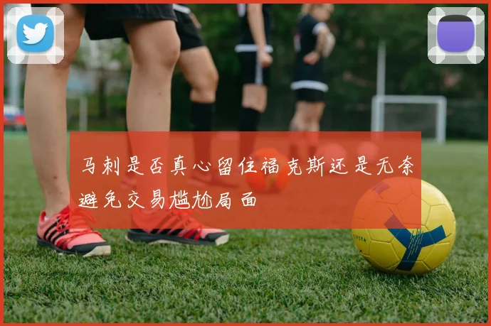 马刺是否真心留住福克斯还是无奈避免交易尴尬局面