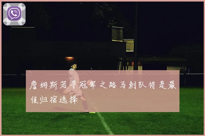 詹姆斯若寻冠军之路马刺队将是最佳归宿选择